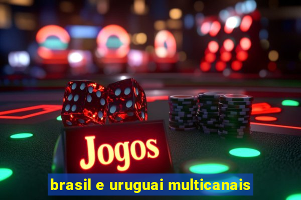 brasil e uruguai multicanais